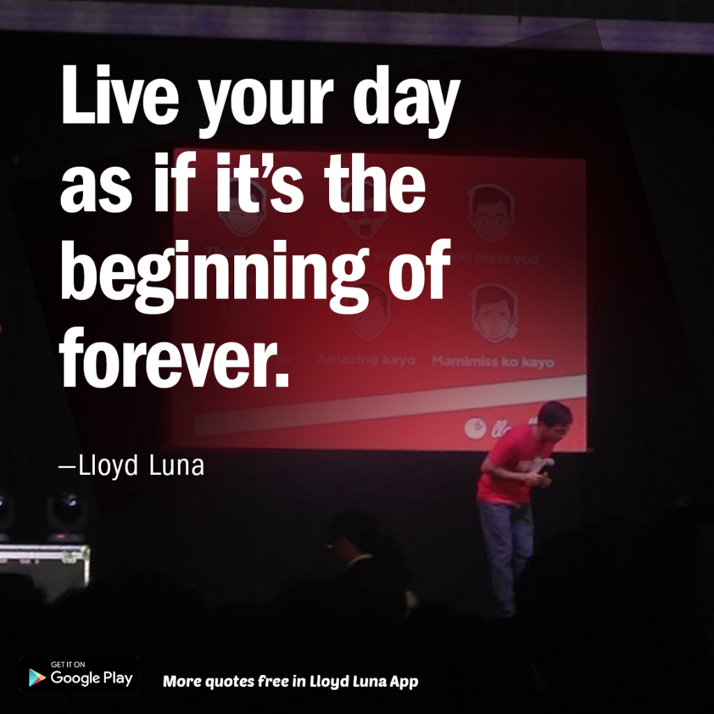 Live your day as if its the beginning of forever